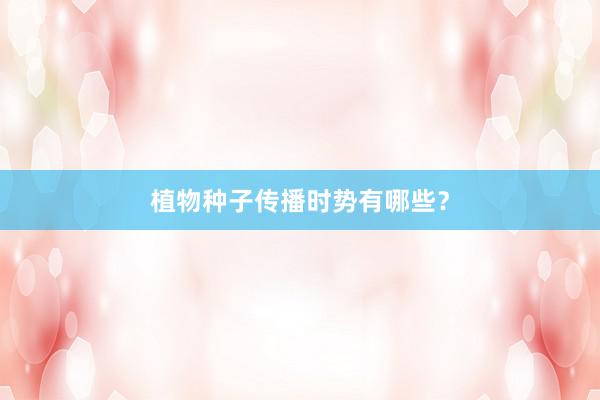 植物种子传播时势有哪些？